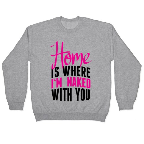 Home Is Where I'm Naked With you Pullover