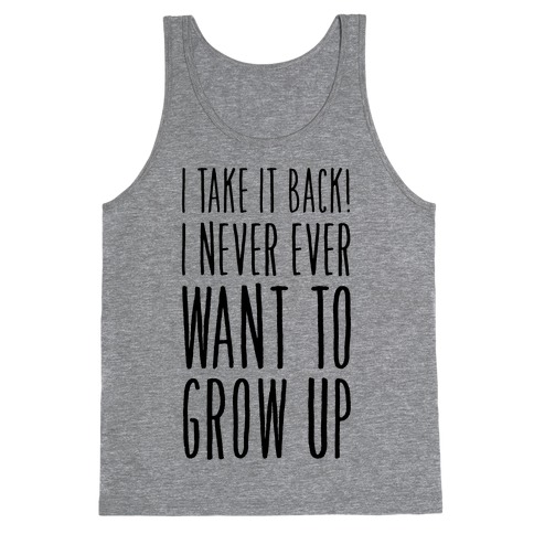 I Take it Back! I Never Ever Want to Grow Up! Tank Top