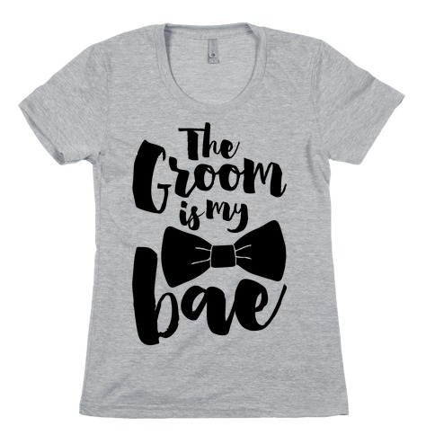 The Groom Is My Bae Womens T-Shirt