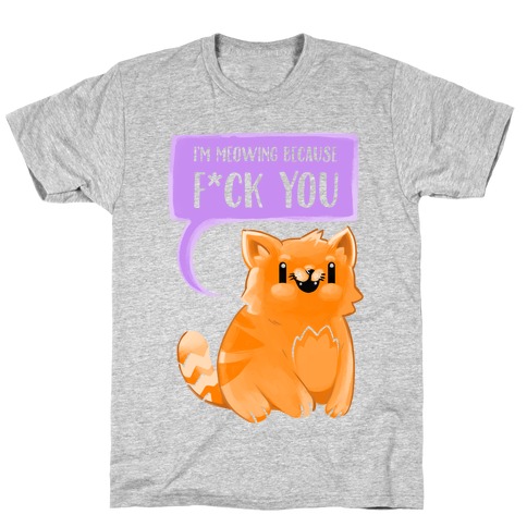 I'm Meowing Because F*ck You T-Shirt