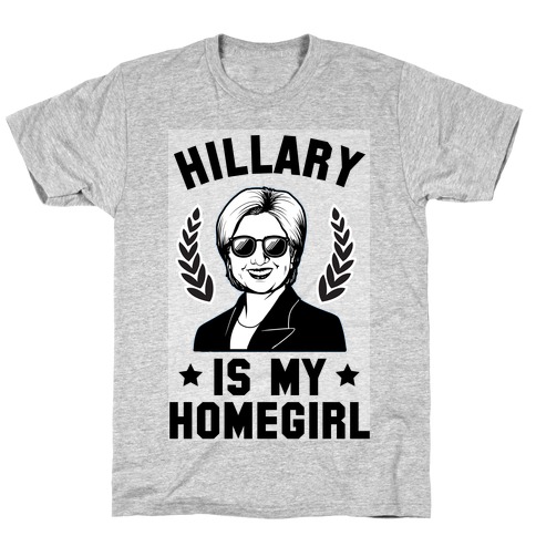 Hillary is my Homegirl T-Shirt