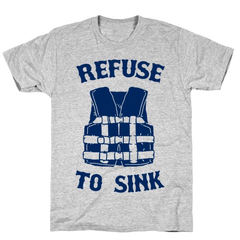 Refuse to Sink (Life Vest Parody) T-Shirt