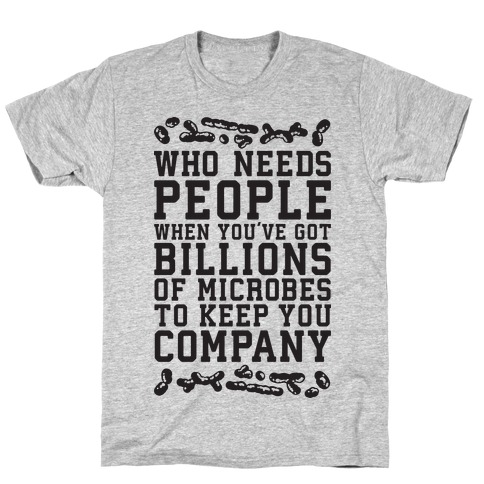 Who Needs People When You Have Microbes T-Shirt