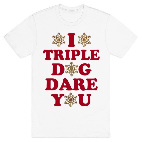 triple dog dare you shirt