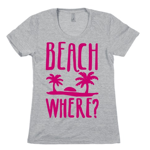 Beach Where? Womens T-Shirt