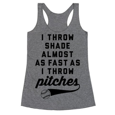 I Throw Shade Almost As Fast As I Throw Pitches Racerback Tank Top