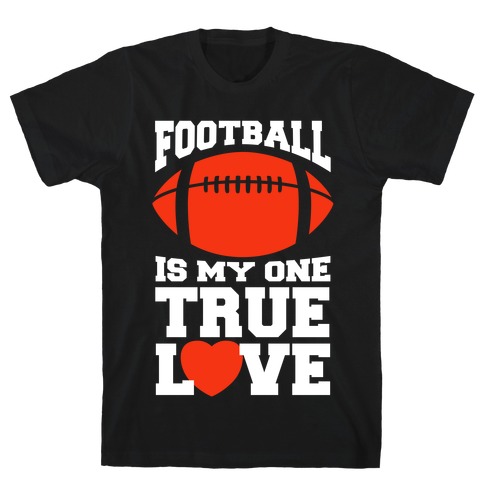 Football Is My One True Love T-Shirt