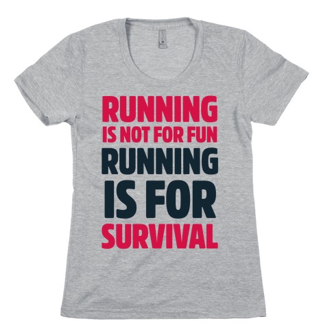 Running Is Not For Fun Running Is For Survival Womens T-Shirt