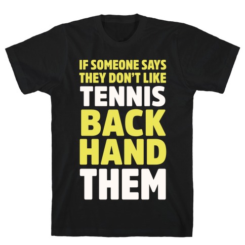 If Someone Says They Don't Like Tennis Backhand Them T-Shirt