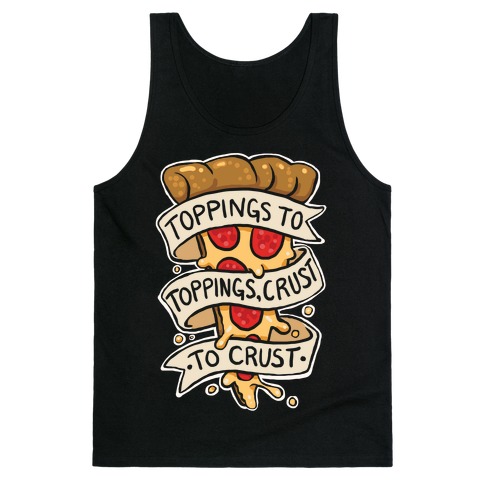 Toppings To Toppings, Crust To Crust Tank Top