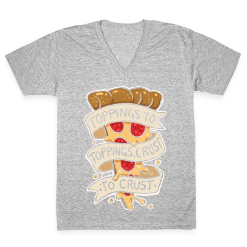 Toppings To Toppings, Crust To Crust V-Neck Tee Shirt