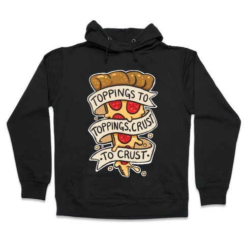 Toppings To Toppings, Crust To Crust Hooded Sweatshirt