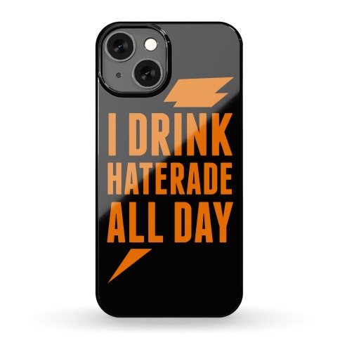 I Drink Haterade All Day Phone Case