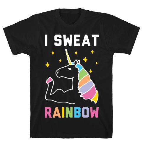 I Sweat Rainbow - Unicorn T-Shirt