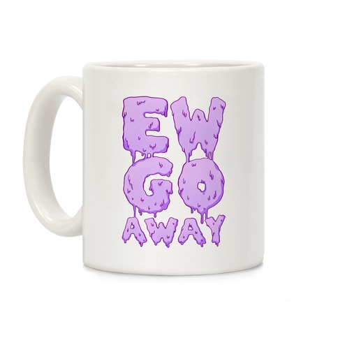 Ew Go Away Coffee Mug