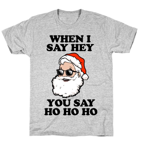 When I Say Hey, You Say Ho Ho T-Shirt