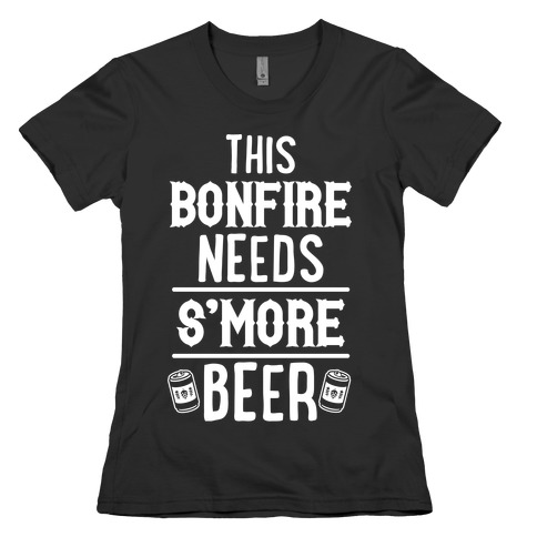 This Bonfire Needs S'more Beer Womens T-Shirt