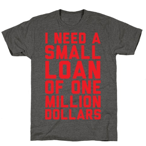 I Need A Small Loan Of One Million Dollars T-Shirt