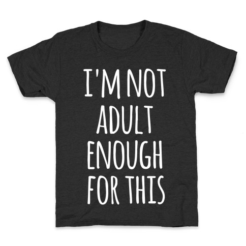 I'm Not Adult Enough For This Kids T-Shirt