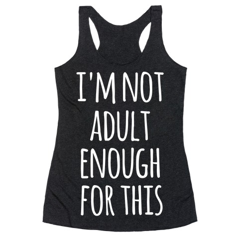 I'm Not Adult Enough For This Racerback Tank Top