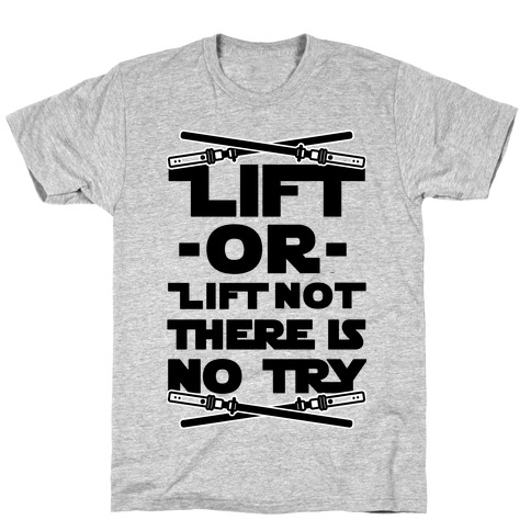 Lift or Lift Not There is No Try T-Shirt