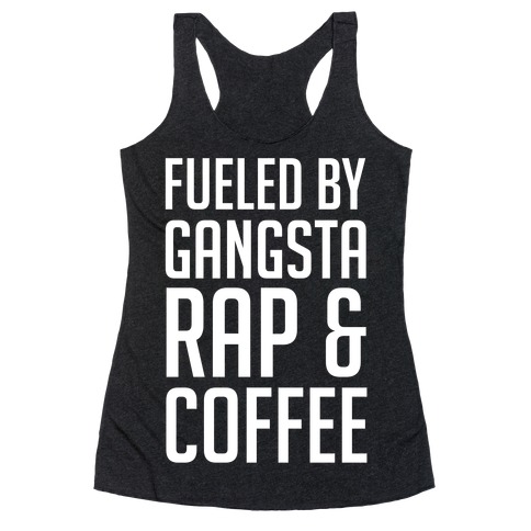 Fueled By Gangsta Rap & Coffee Racerback Tank Top