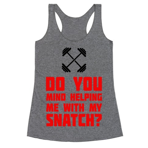 Do Mind Helping Me With My Snatch? Racerback Tank Top