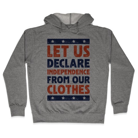 Let Us Declare Independence From Our Clothes Hooded Sweatshirt