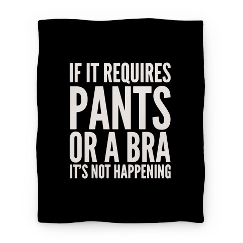 If It Requires Pants Or A Bra It's Not Happening Blanket