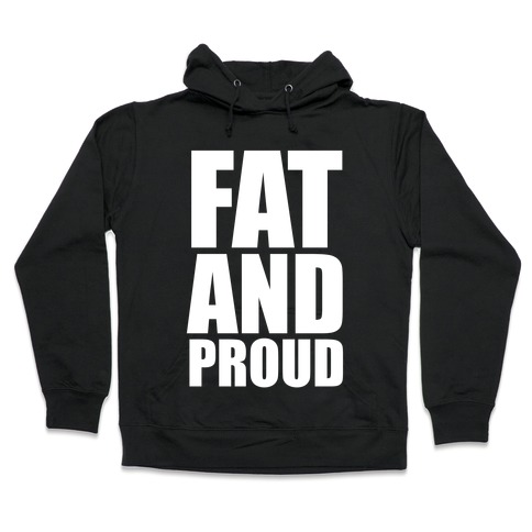 Fat And Proud Hooded Sweatshirt