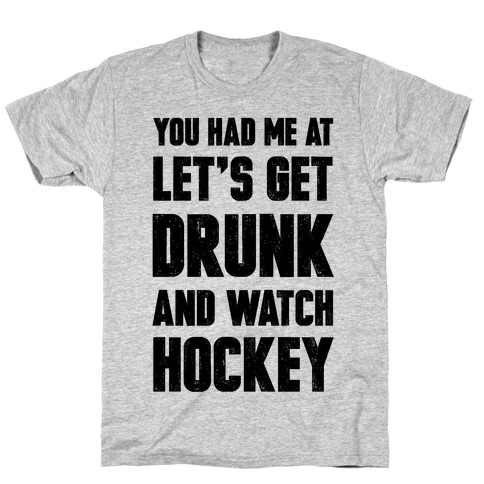 You Had Me At Let's Get Drunk And Watch Hockey T-Shirts | LookHUMAN