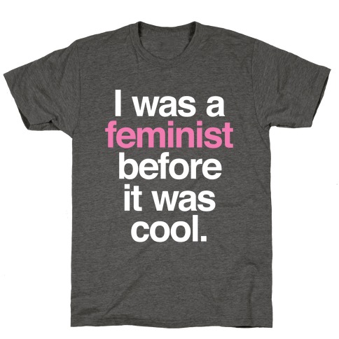 I Was A Feminist Before It Was Cool T-Shirt