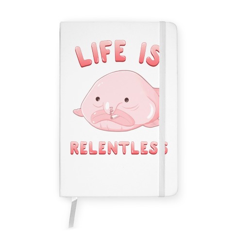 Life Is Relentless (Blob-fish) Notebook