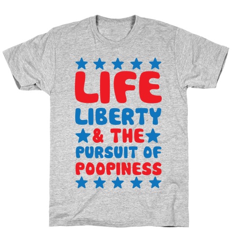 Life Liberty & The Pursuit of Poopiness T-Shirt