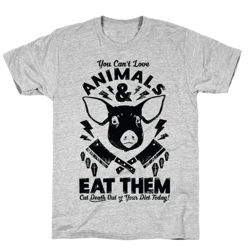 You Can't Love Animals and Eat Them T-Shirts | LookHUMAN