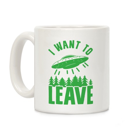 I Want To Leave Coffee Mug