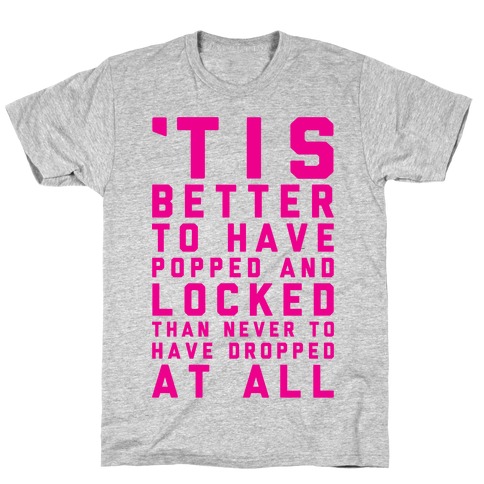 Tis Better To Have Popped And Locked T-Shirt