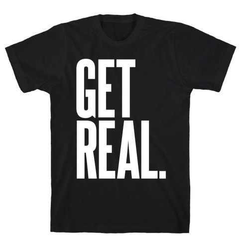 Get Real T-Shirt