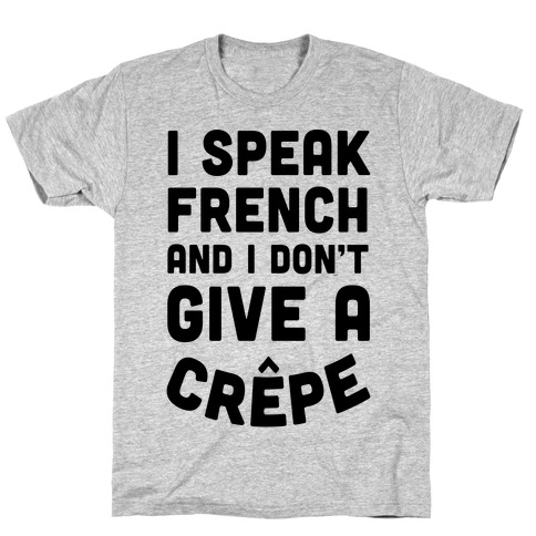 I Speak French And I Don't Give A Crepe T-Shirt