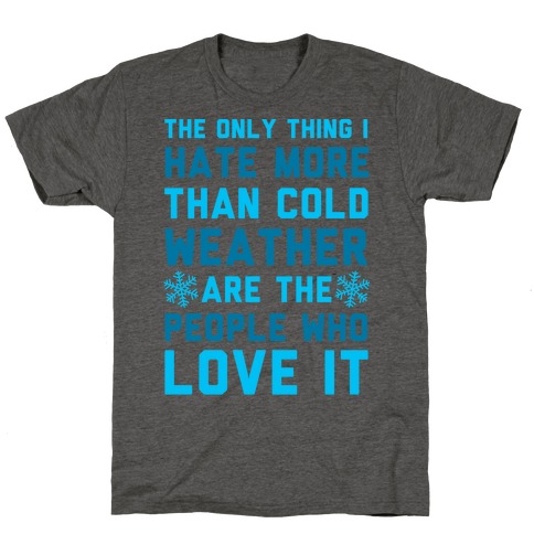 The Only Thing I Hate More Than Cold Weather T-Shirt