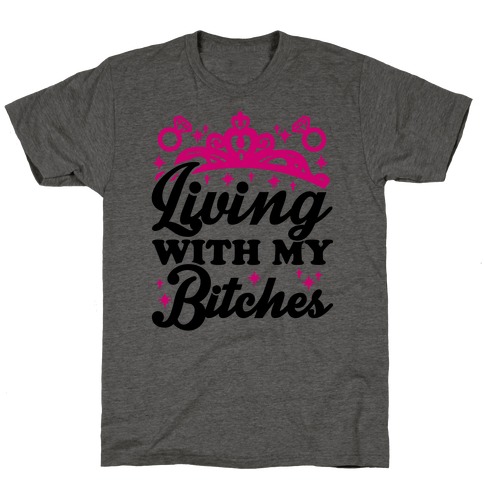 Living With My Bitches T-Shirt