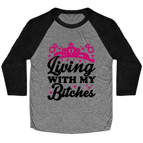 Living With My Bitches Baseball Tee