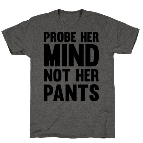 Probe Her Mind Not Her Pants T-Shirt