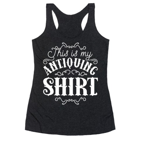 This Is My Antiquing Shirt Racerback Tank Top