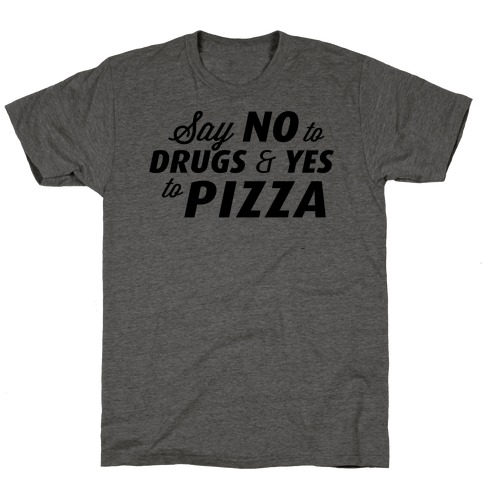 Say No to Drugs, Say Yes to Pizza T-Shirt