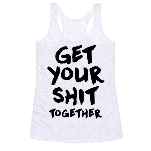 Get Your Shit Together Racerback Tank Top