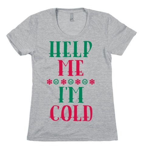 Help Me I'm Cold Womens T-Shirt