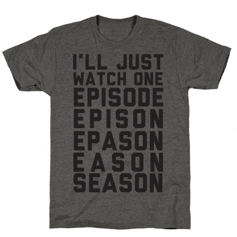 I'll Just Watch One Episode... T-Shirt