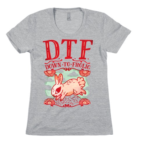 DTF Down to Frolic Womens T-Shirt