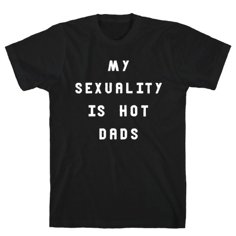 MY SEXUALITY IS HOT DADS T-Shirt